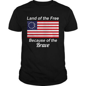 Betsy Ross Flag Land Of The Free Because Of The Brave Shirt